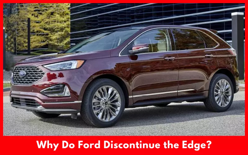 Why Do Ford Discontinue the Edge