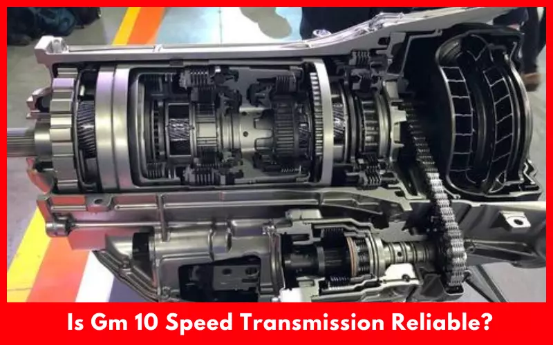 Is Gm 10 Speed Transmission Reliable