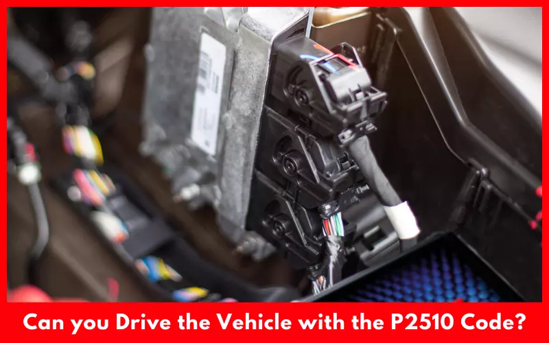 Can you Drive the Vehicle with the P2510 Code