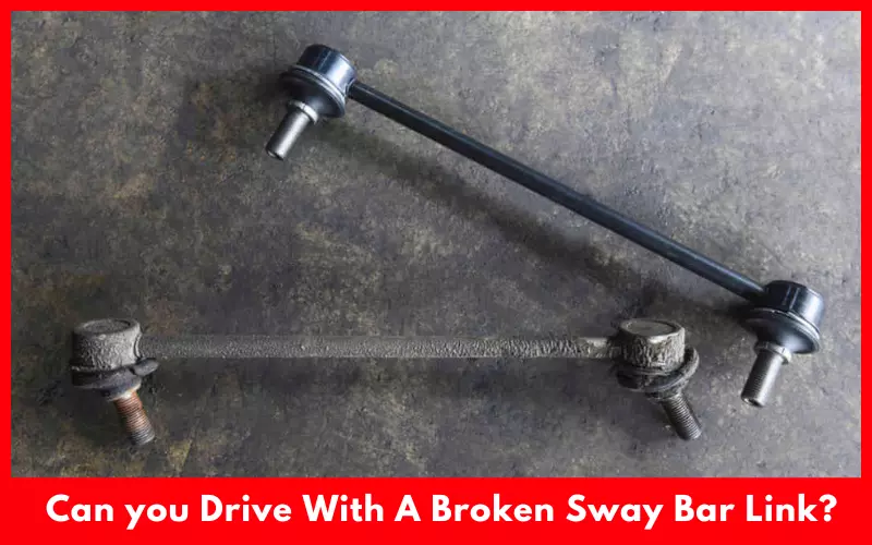 Can you Drive With A Broken Sway Bar Link