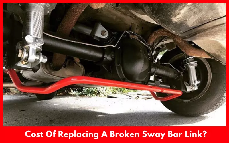 Cost Of Replacing A Broken Sway Bar Link