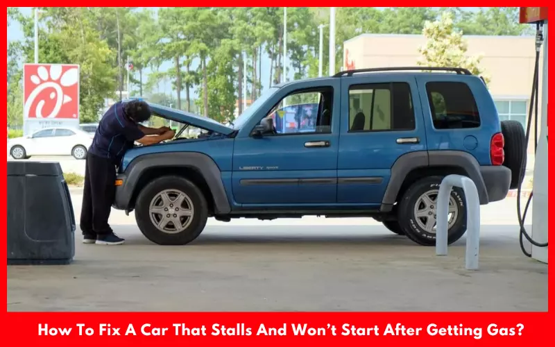 How To Fix A Car That Stalls And Won’t Start After Getting Gas