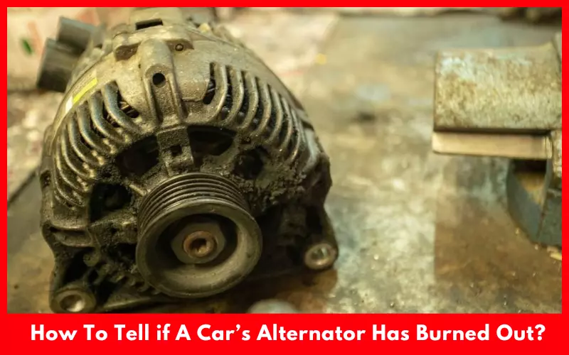 How To Tell if A Car’s Alternator Has Burned Out