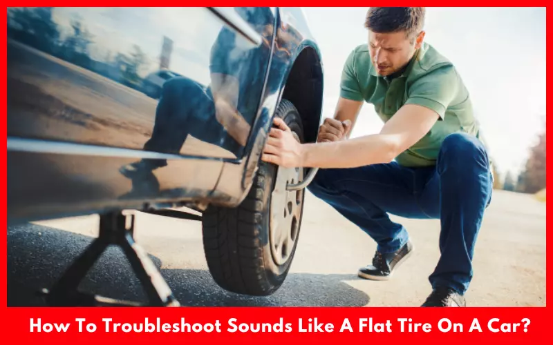 How To Troubleshoot Sounds Like A Flat Tire On A Car