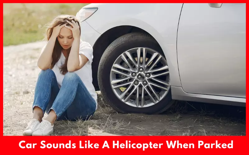 Car Sounds Like A Helicopter When Parked