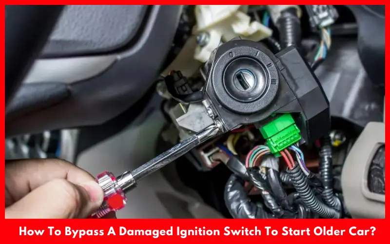 How To Bypass A Damaged Ignition Switch To Start Older Car