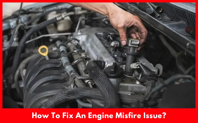 How To Fix An Engine Misfire Issue?