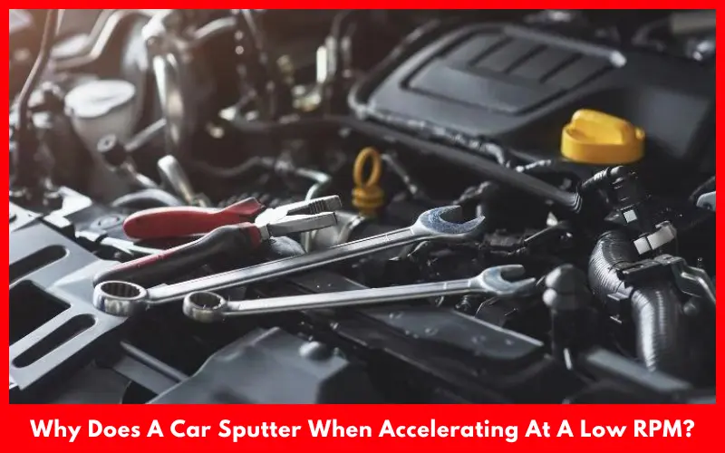 Why Does A Car Sputter When Accelerating At A Low RPM?