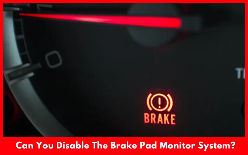 Can You Disable The Brake Pad Monitor System?