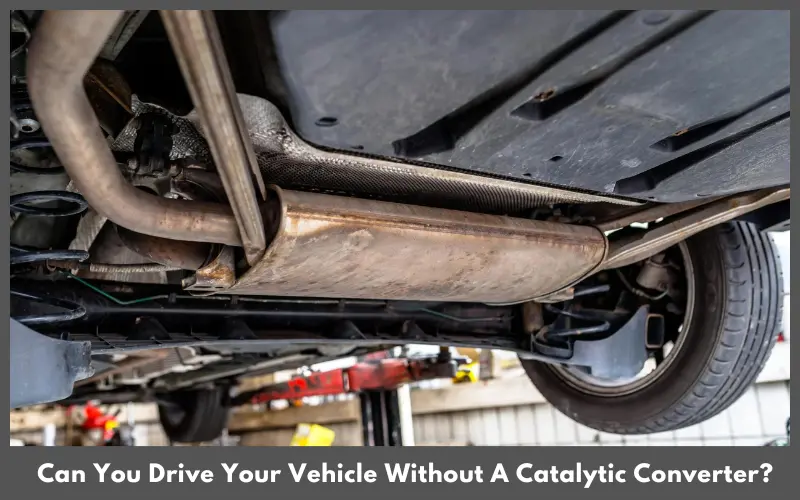 Can You Drive Your Vehicle Without A Catalytic Converter?