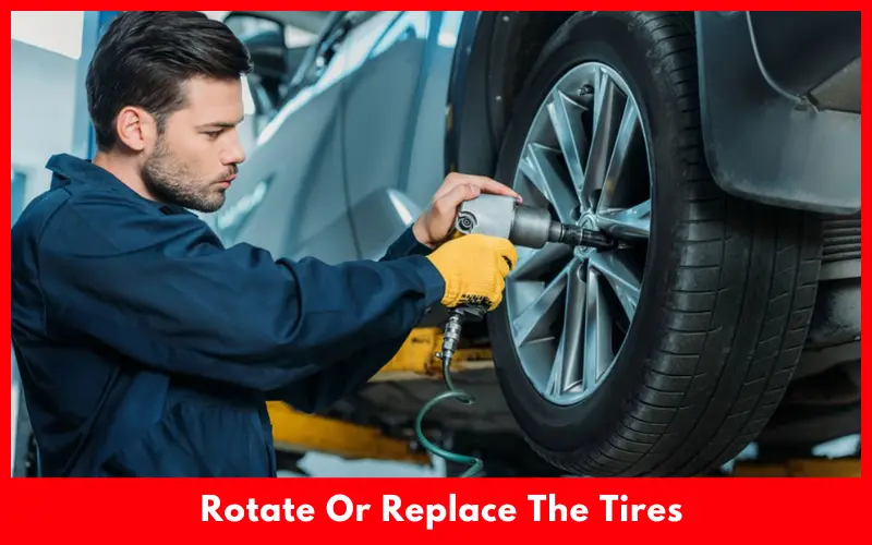 Rotate Or Replace The Tires