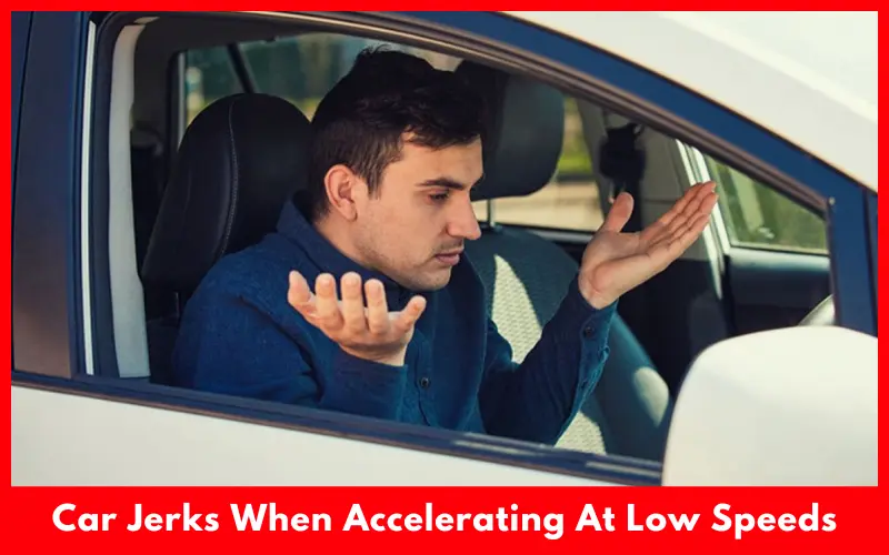 Car Jerks When Accelerating At Low Speeds