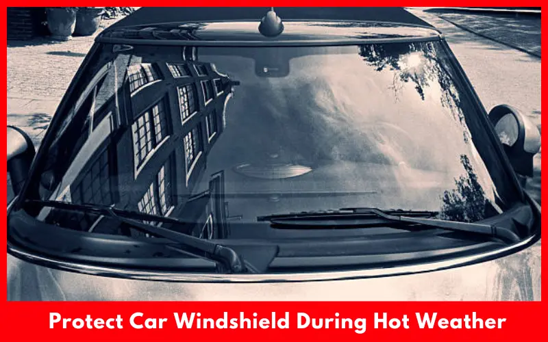 How To Protect Car Windshield During Hot Weather
