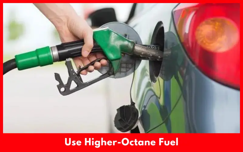 Use Higher-Octane Fuel