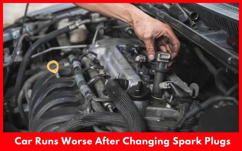 Why Do Car Runs Worse After Changing Spark Plugs