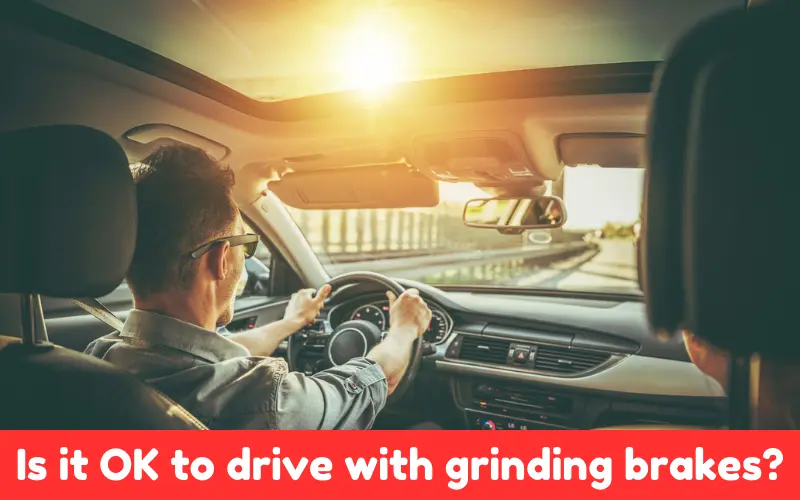 Is It OK To Drive with Grinding Brakes?