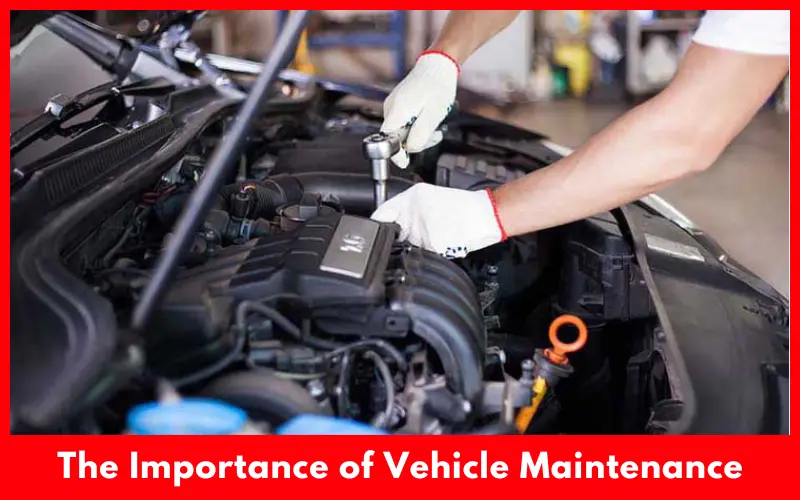 The Importance of Vehicle Maintenance