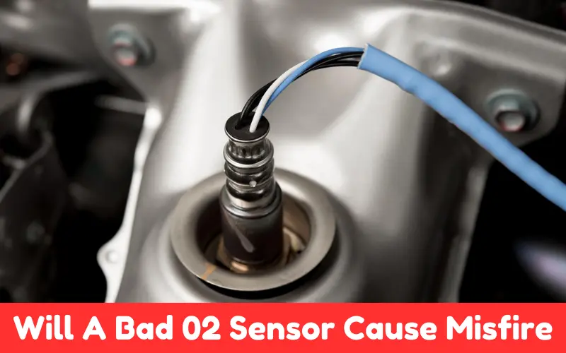 Will A Bad O2 Sensor Cause Misfire