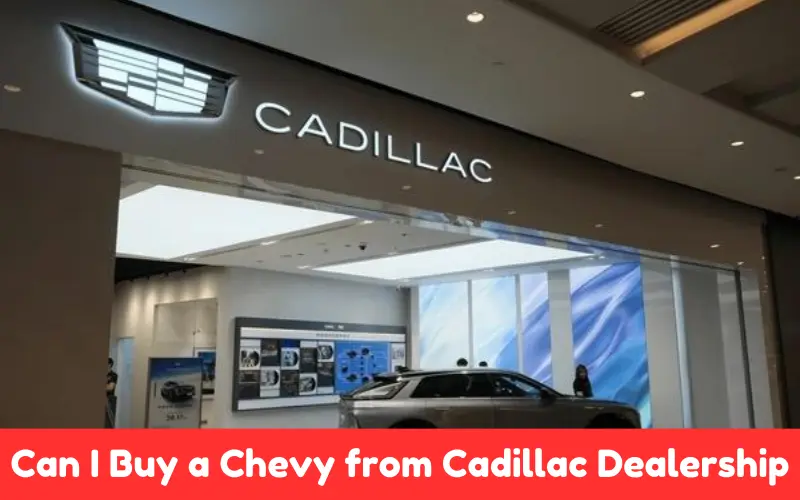 Can I Buy a Chevy from Cadillac Dealership