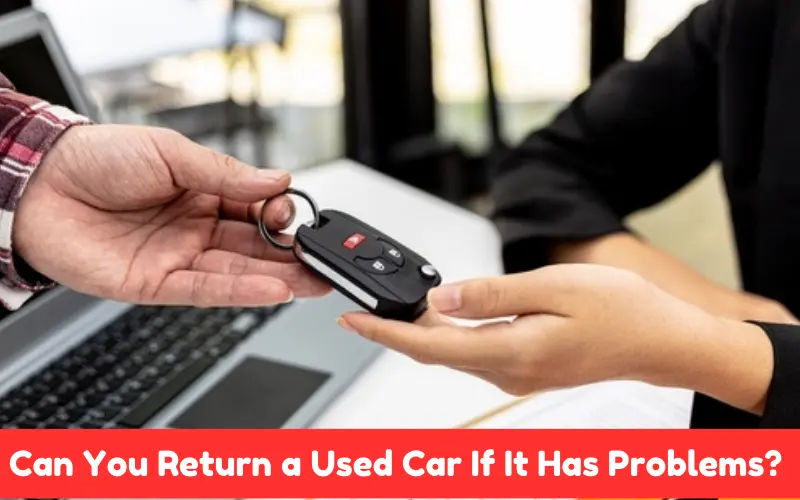 Can You Return a Used Car If It Has Problems? Know Your Rights!