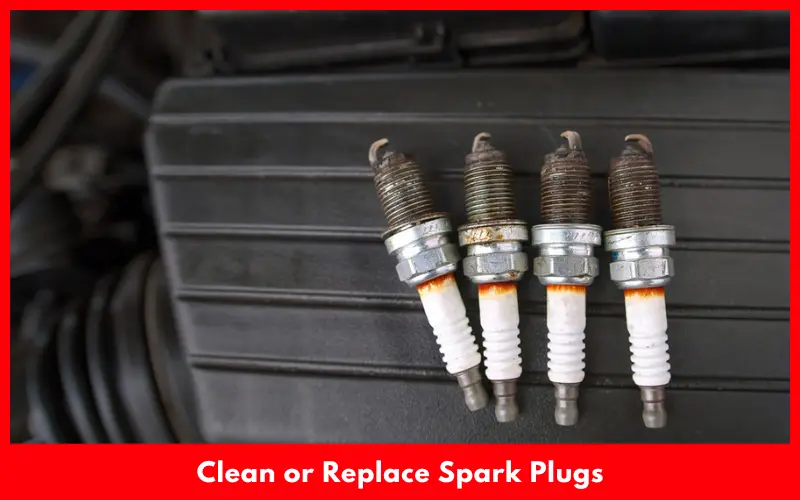 Clean or Replace Spark Plugs