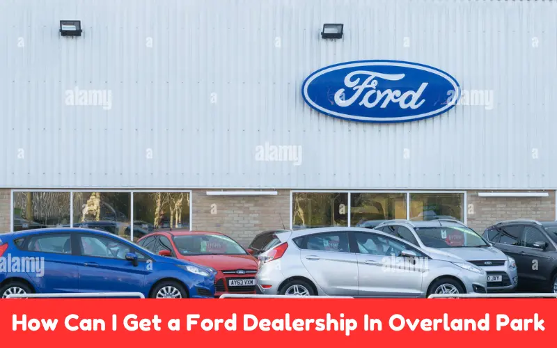 How Can I Get a Ford Dealership In Overland Park