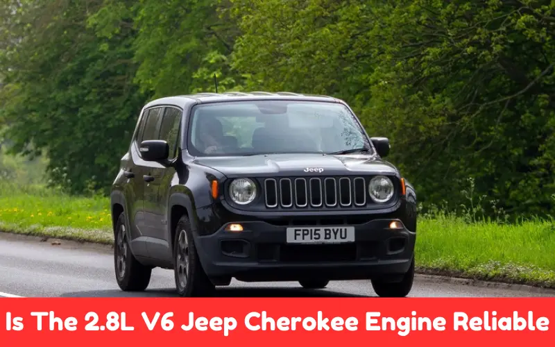 Is The 2.8L V6 Jeep Cherokee Engine Reliable