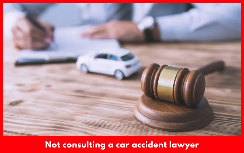 Not consulting a car accident lawyer