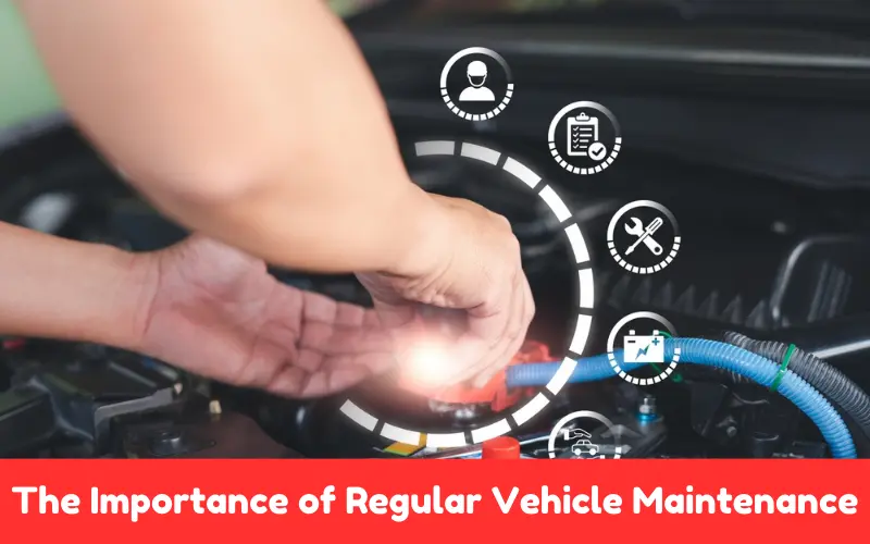 The Importance of Regular Vehicle Maintenance