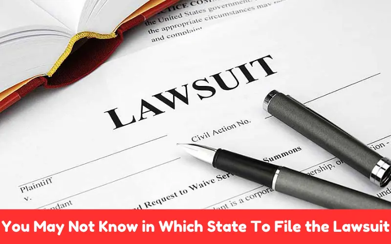 You May Not Know in Which State To File the Lawsuit