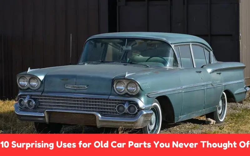 10 Surprising Uses for Old Car Parts You Never Thought Of