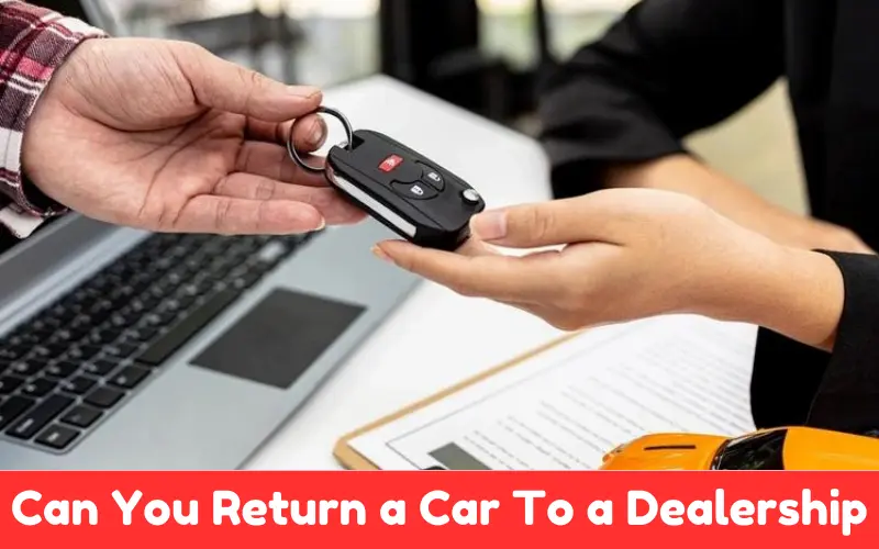 Can You Return a Car To a Dealership