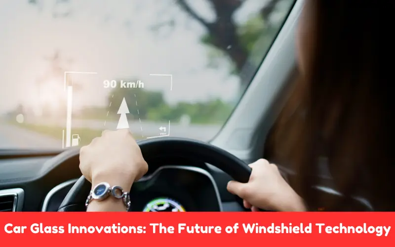 Car Glass Innovations The Future of Windshield Technology