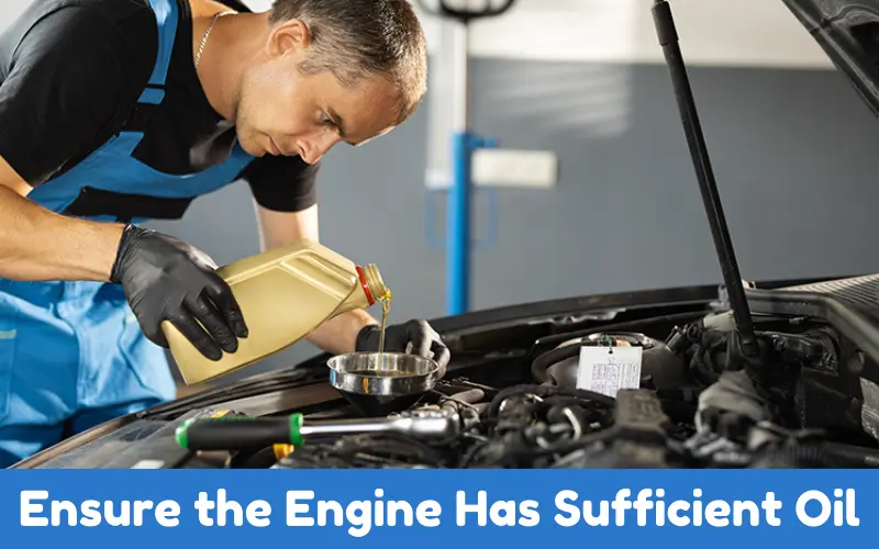 Ensure the Engine Has Sufficient Oil