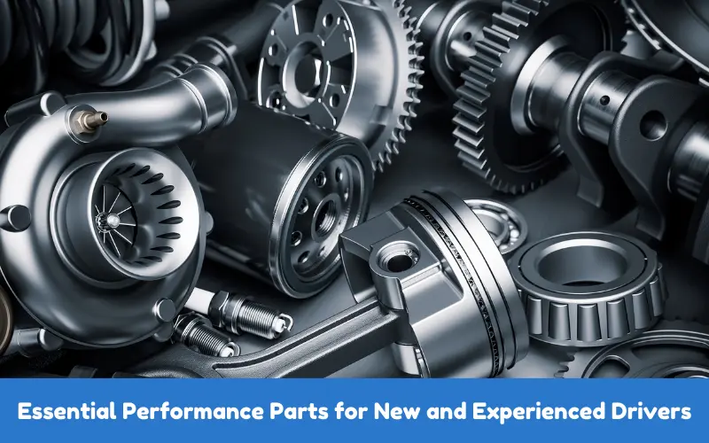 Essential Performance Parts for New and Experienced Drivers