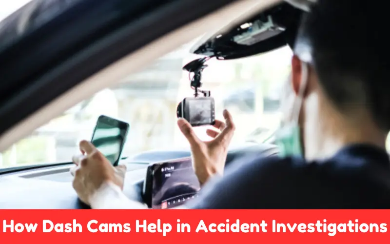 How Dash Cams Help in Accident Investigations