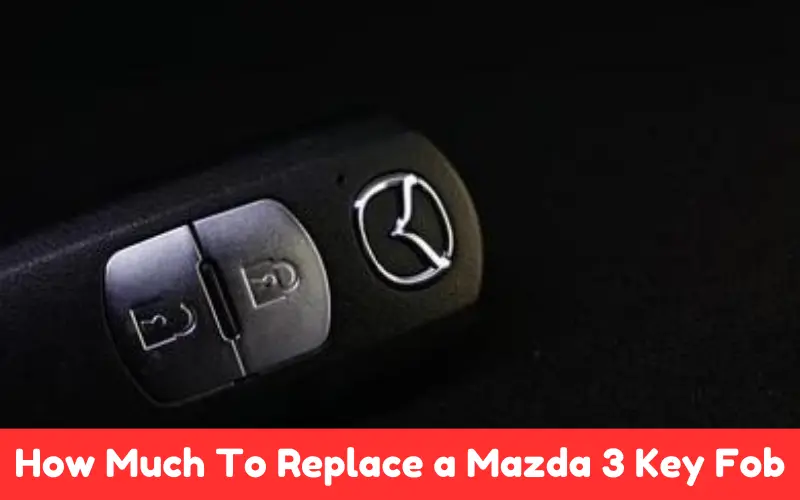 How Much To Replace a Mazda 3 Key Fob