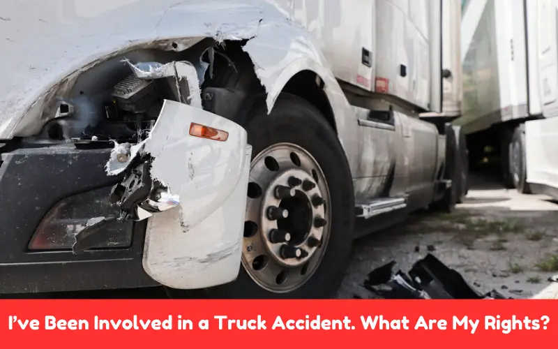 I’ve Been Involved in a Truck Accident. What Are My Rights