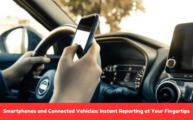 Smartphones and Connected Vehicles: Instant Reporting at Your Fingertips