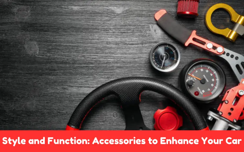 Style and Function: Accessories to Enhance Your Car