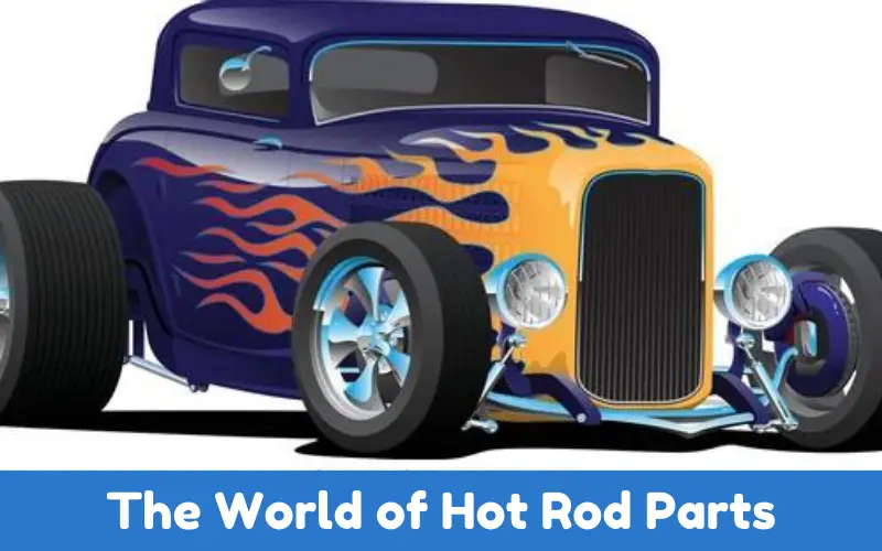 The World of Hot Rod Parts Building Your Dream Ride