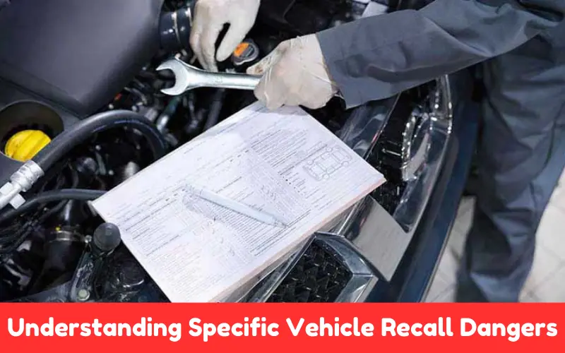 Understanding Specific Vehicle Recall Dangers