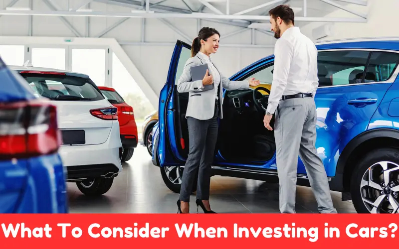 What To Consider When Investing in Cars?