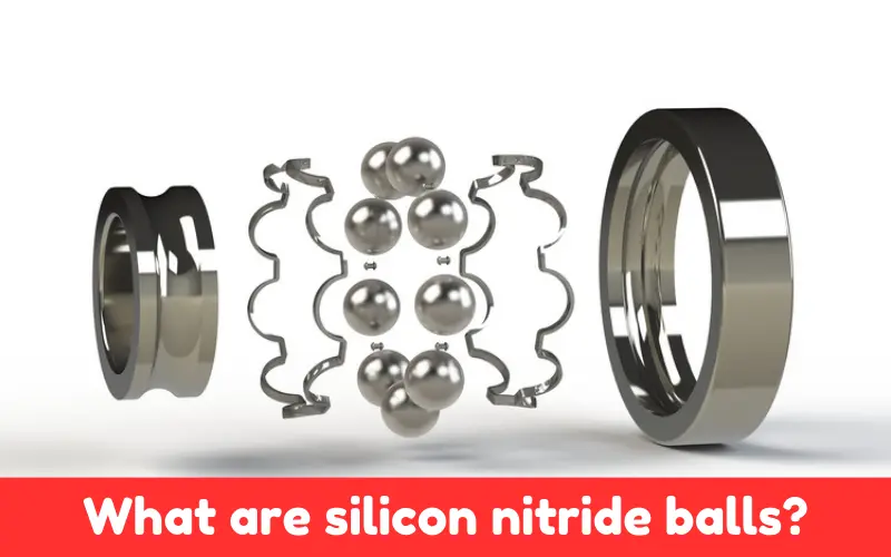 What Are Silicon Nitride Balls? 