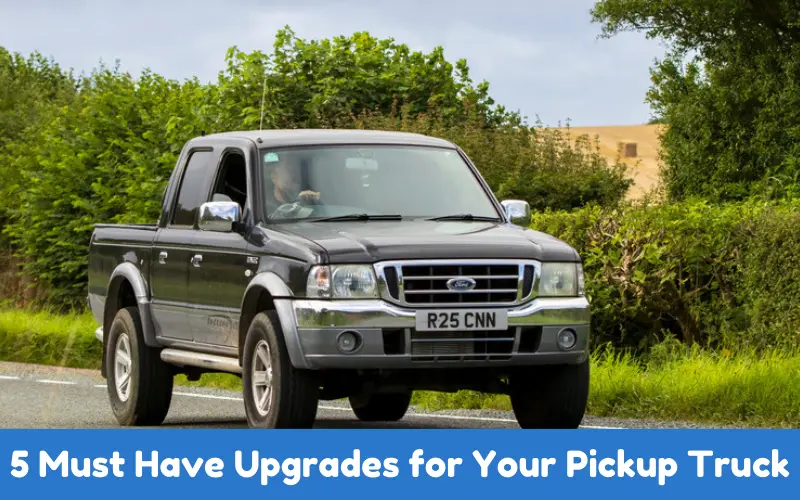 5 Must Have Upgrades for Your Pickup Truck