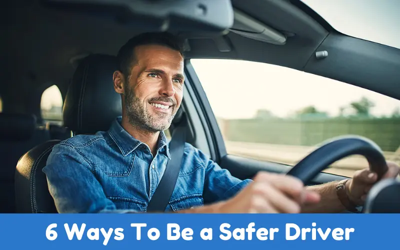 6 Ways To Be a Safer Driver