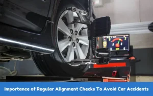 Importance of Regular Alignment Checks To Avoid Car Accidents