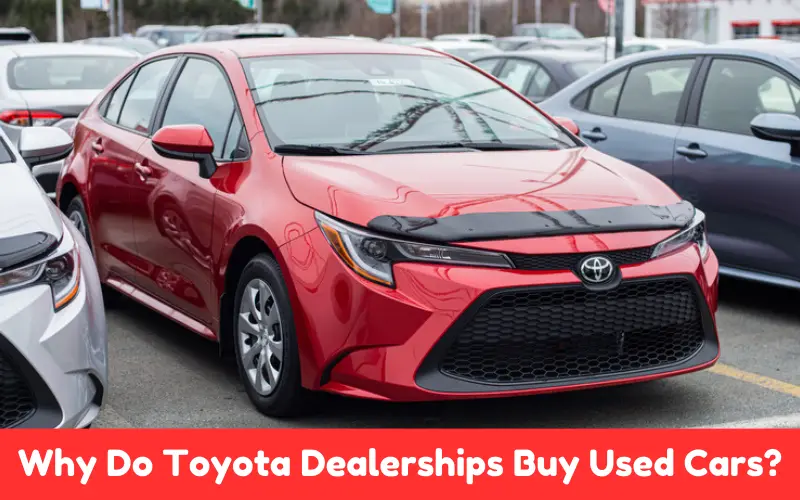 Why Do Toyota Dealerships Buy Used Cars