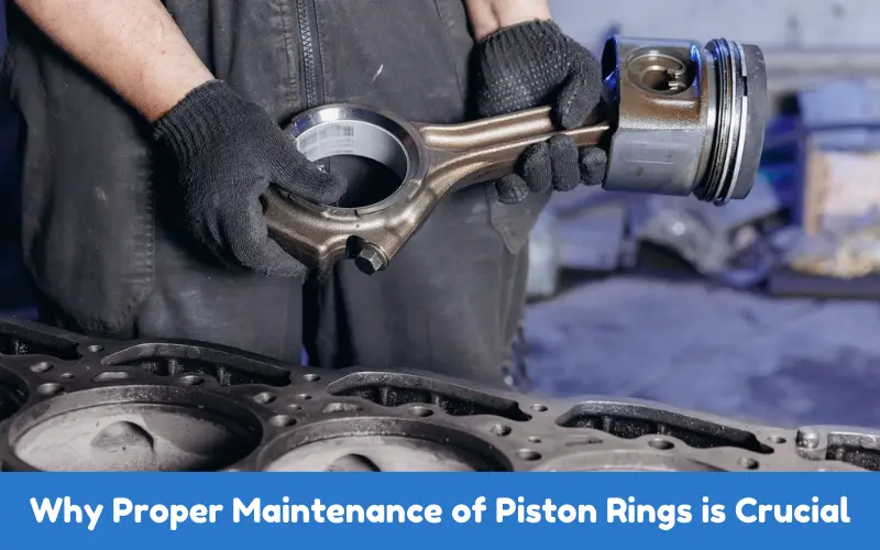 Why Proper Maintenance of Piston Rings is Crucial for Engine Longevity